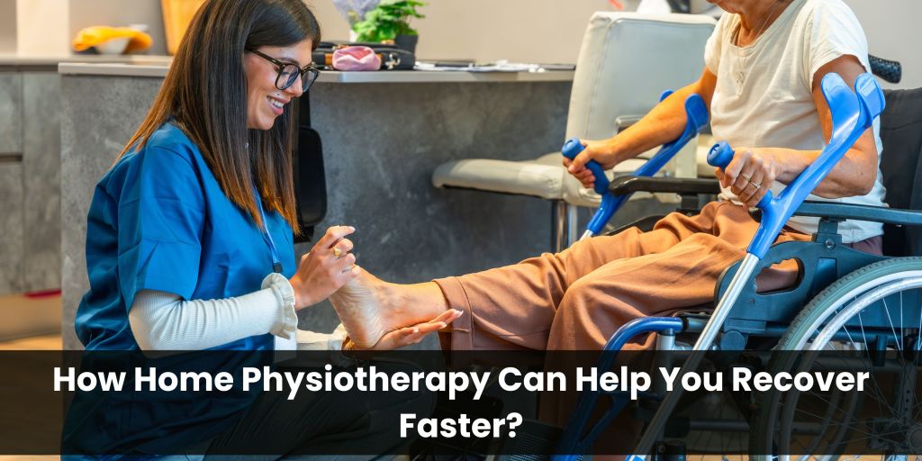 How Home Physiotherapy Can Help You Recover Faster?